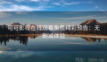 可可影视在线观看免费精彩预告：无删减体验