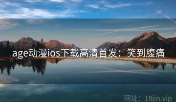 age动漫ios下载高清首发：笑到腹痛