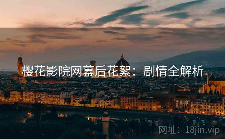 樱花影院网幕后花絮：剧情全解析