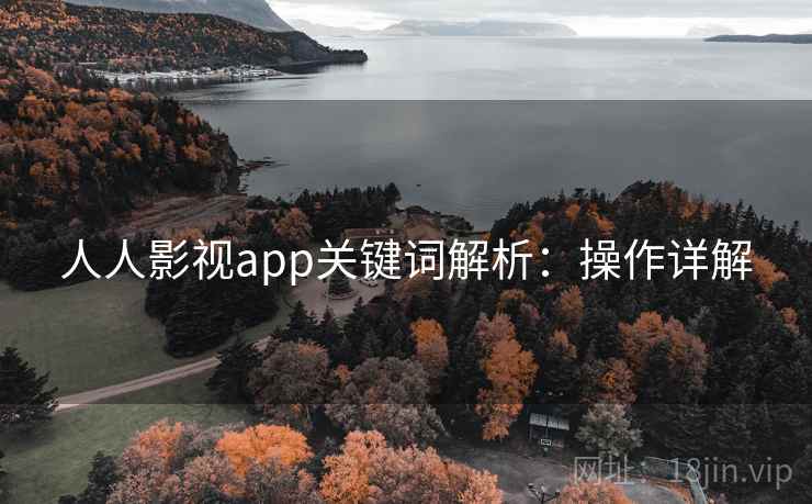 人人影视app关键词解析：操作详解