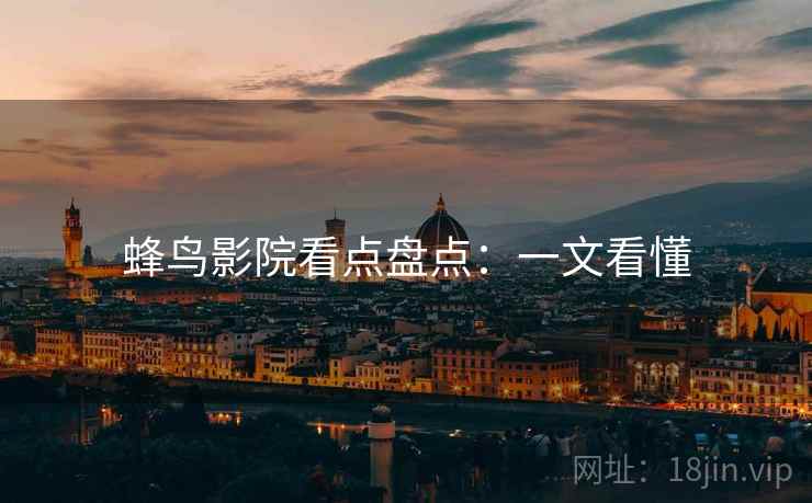 蜂鸟影院看点盘点：一文看懂